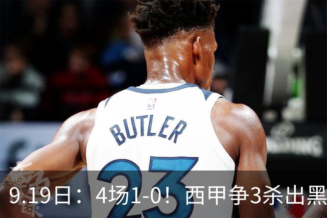 9.19日：4场1-0！西甲争3杀出黑马，15分紧咬巴萨皇马，豪门弃将组队，6场狂揽5胜